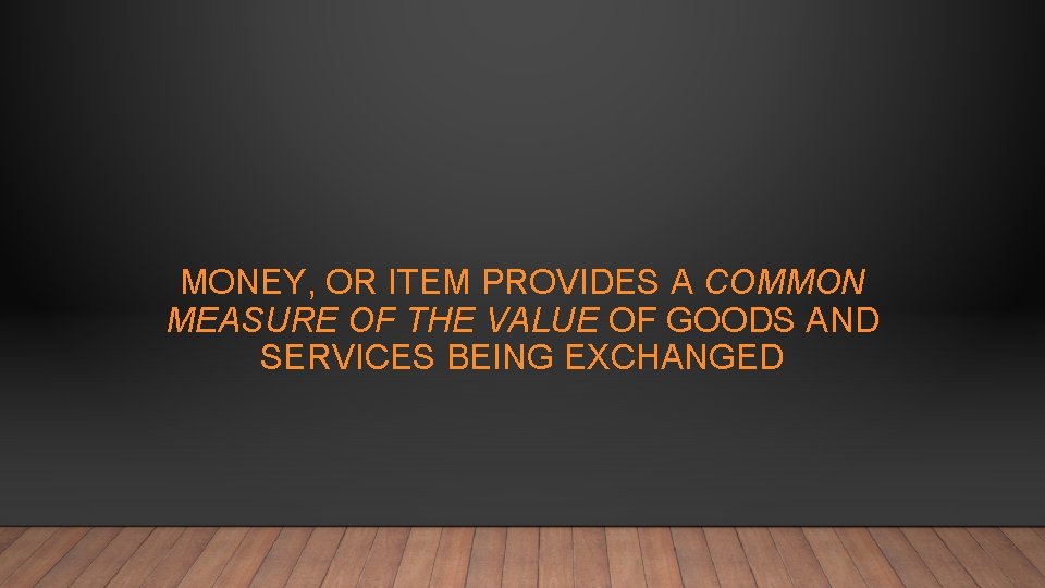 MONEY, OR ITEM PROVIDES A COMMON MEASURE OF THE VALUE OF GOODS AND SERVICES