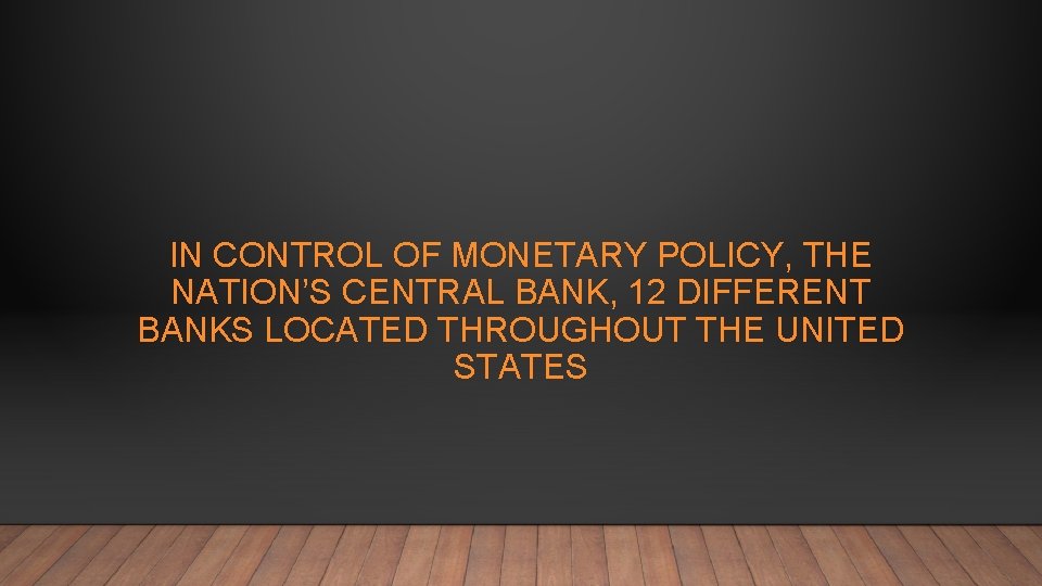 IN CONTROL OF MONETARY POLICY, THE NATION’S CENTRAL BANK, 12 DIFFERENT BANKS LOCATED THROUGHOUT