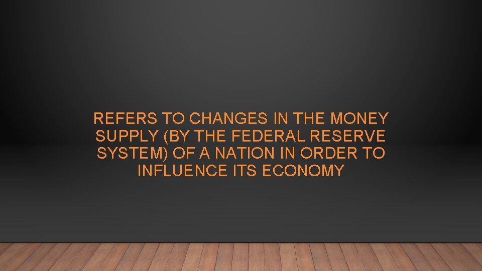 REFERS TO CHANGES IN THE MONEY SUPPLY (BY THE FEDERAL RESERVE SYSTEM) OF A