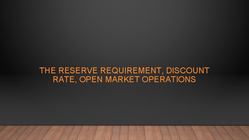 THE RESERVE REQUIREMENT, DISCOUNT RATE, OPEN MARKET OPERATIONS 