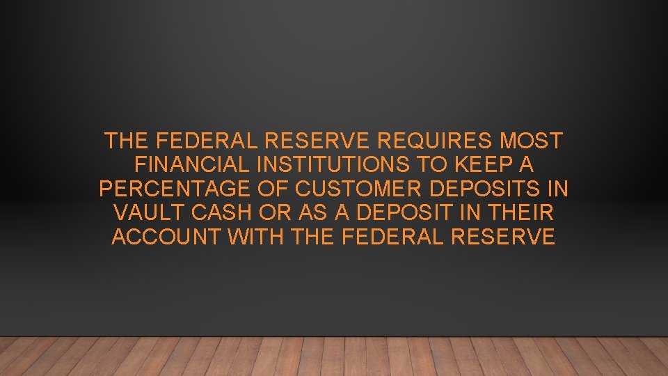 THE FEDERAL RESERVE REQUIRES MOST FINANCIAL INSTITUTIONS TO KEEP A PERCENTAGE OF CUSTOMER DEPOSITS