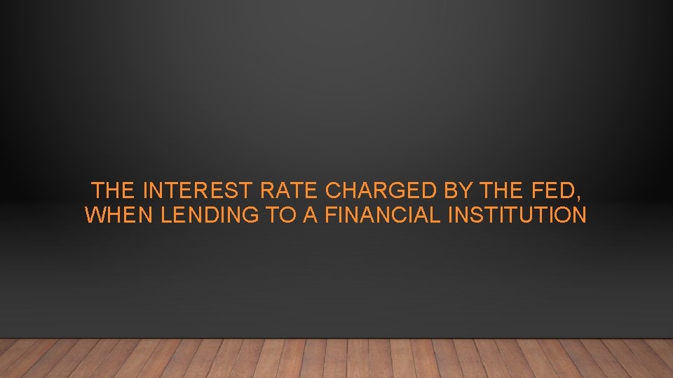 THE INTEREST RATE CHARGED BY THE FED, WHEN LENDING TO A FINANCIAL INSTITUTION 