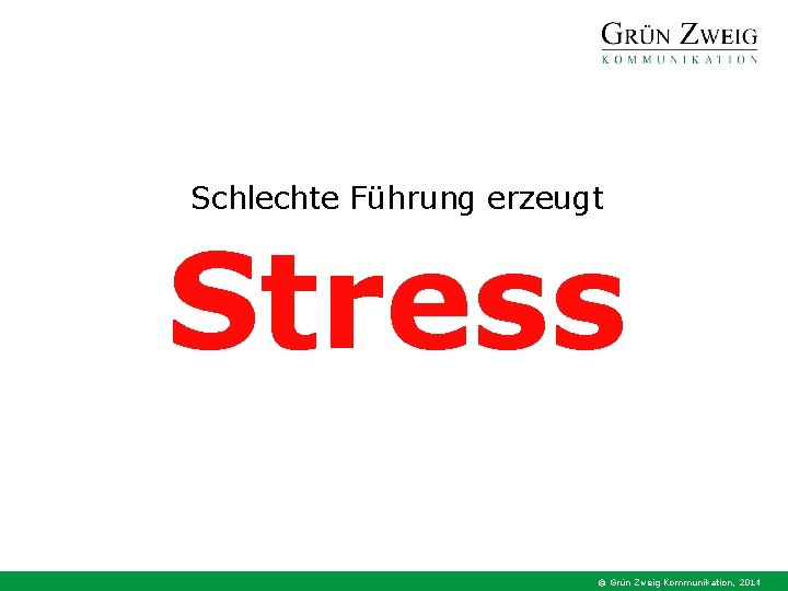 Schlechte Führung erzeugt Stress © Grün Zweig Kommunikation, 2014 