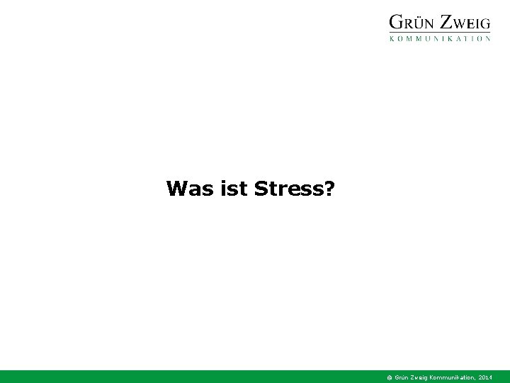 Was ist Stress? © Grün Zweig Kommunikation, 2014 