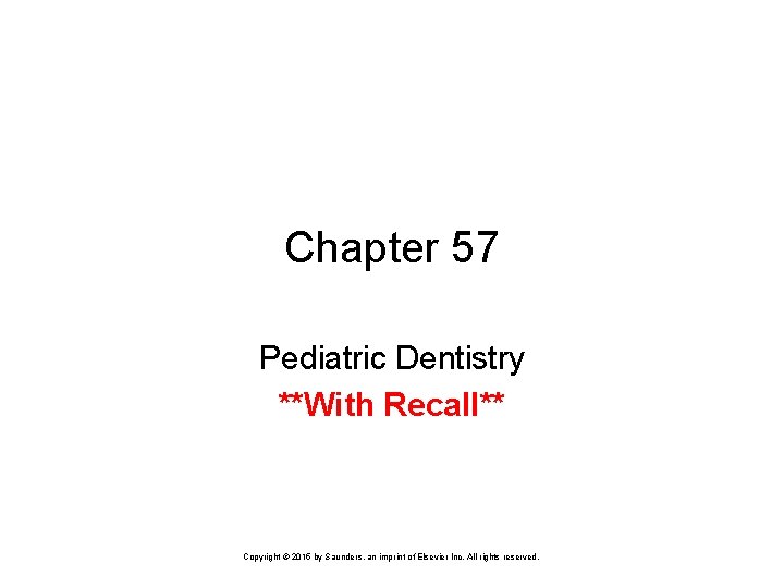 Chapter 57 Pediatric Dentistry **With Recall** Copyright © 2015 by Saunders, an imprint of