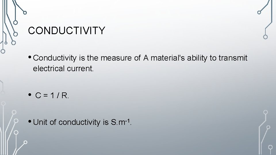 CONDUCTIVITY • Conductivity is the measure of A material's ability to transmit electrical current.