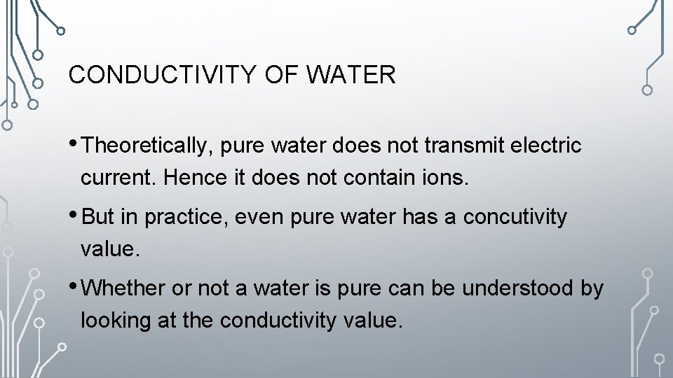 CONDUCTIVITY OF WATER • Theoretically, pure water does not transmit electric current. Hence it