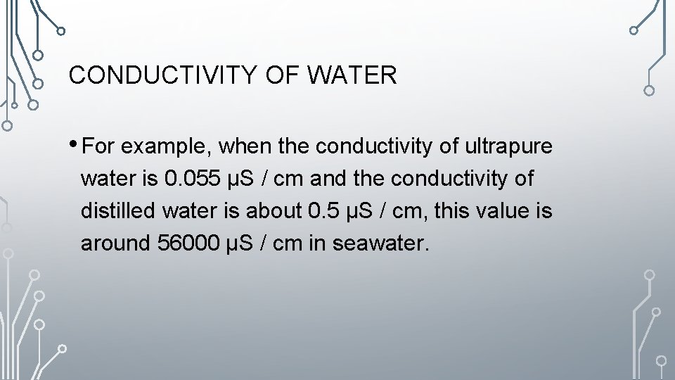 CONDUCTIVITY OF WATER • For example, when the conductivity of ultrapure water is 0.