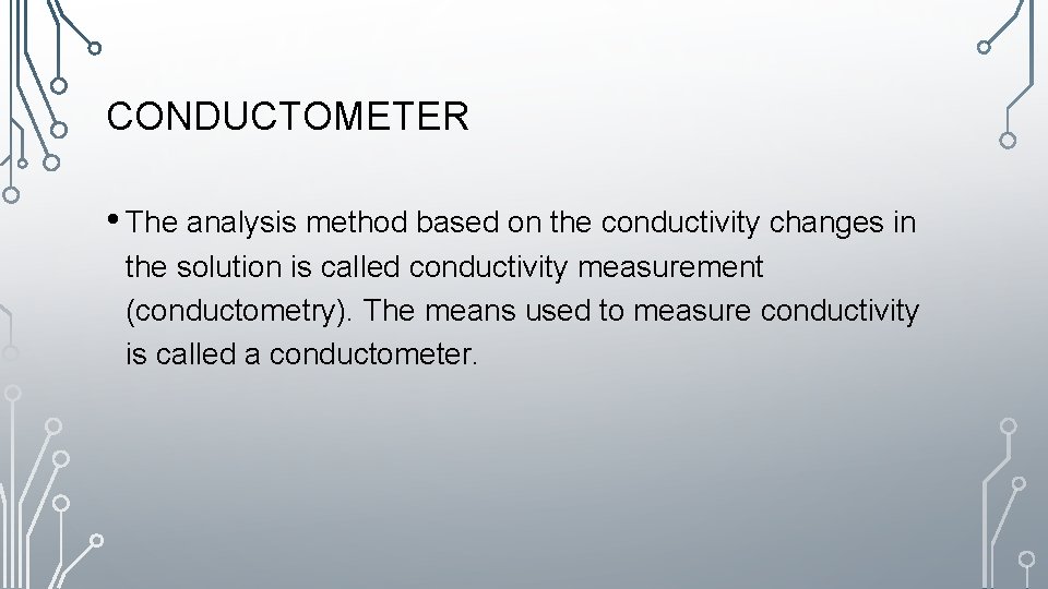 CONDUCTOMETER • The analysis method based on the conductivity changes in the solution is