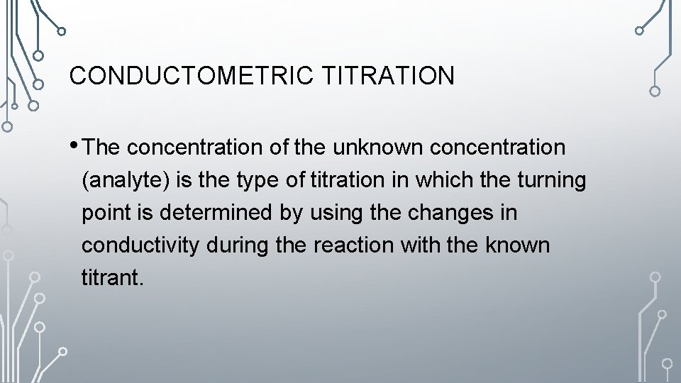 CONDUCTOMETRIC TITRATION • The concentration of the unknown concentration (analyte) is the type of