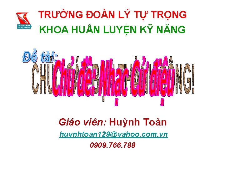 TRƯỜNG ĐOÀN LÝ TỰ TRỌNG KHOA HUẤN LUYỆN KỸ NĂNG Giáo viên: Huỳnh Toàn