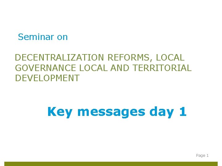 Seminar on DECENTRALIZATION REFORMS, LOCAL GOVERNANCE LOCAL AND TERRITORIAL DEVELOPMENT Key messages day 1