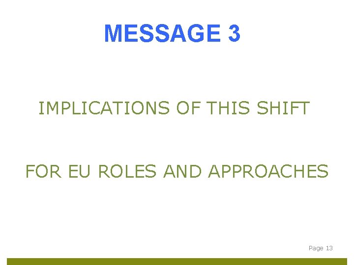 MESSAGE 3 IMPLICATIONS OF THIS SHIFT FOR EU ROLES AND APPROACHES Page 13 