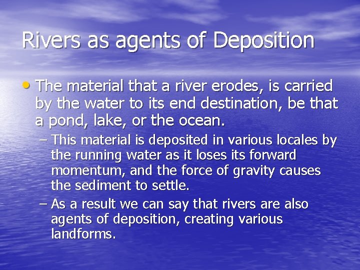 Rivers as agents of Deposition • The material that a river erodes, is carried