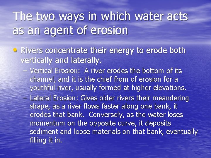 The two ways in which water acts as an agent of erosion • Rivers