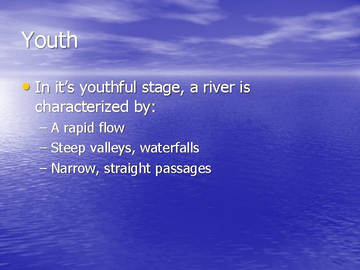 Youth • In it’s youthful stage, a river is characterized by: – A rapid