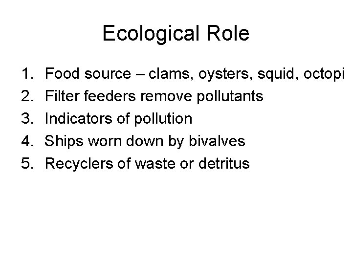 Ecological Role 1. 2. 3. 4. 5. Food source – clams, oysters, squid, octopi
