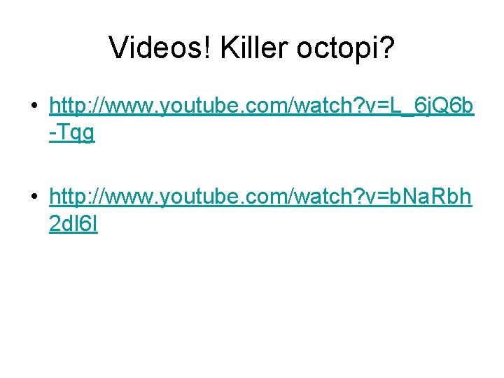 Videos! Killer octopi? • http: //www. youtube. com/watch? v=L_6 j. Q 6 b -Tqg