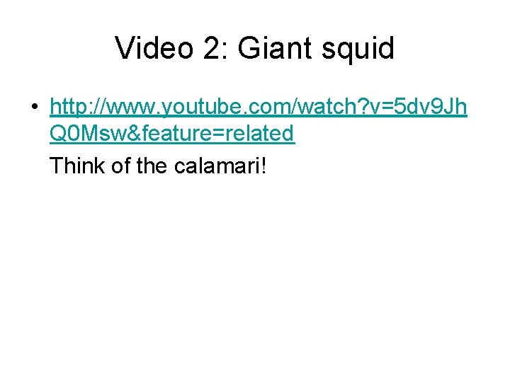 Video 2: Giant squid • http: //www. youtube. com/watch? v=5 dv 9 Jh Q