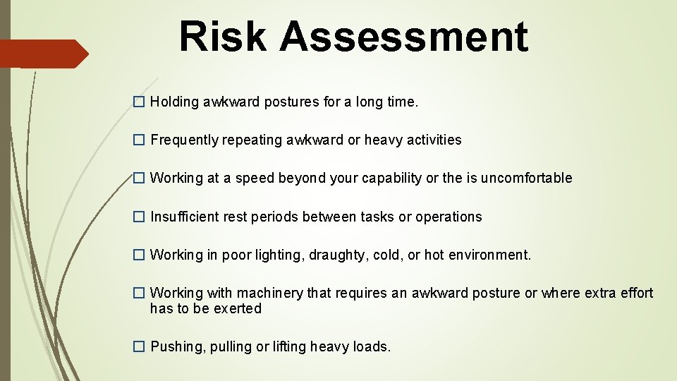 Risk Assessment � Holding awkward postures for a long time. � Frequently repeating awkward