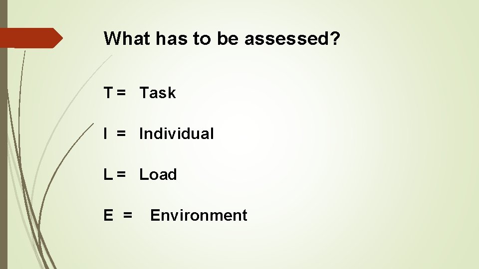 What has to be assessed? T = Task I = Individual L = Load