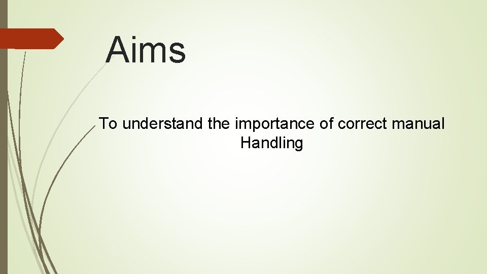 Aims To understand the importance of correct manual Handling 