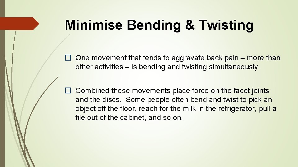 Minimise Bending & Twisting � One movement that tends to aggravate back pain –