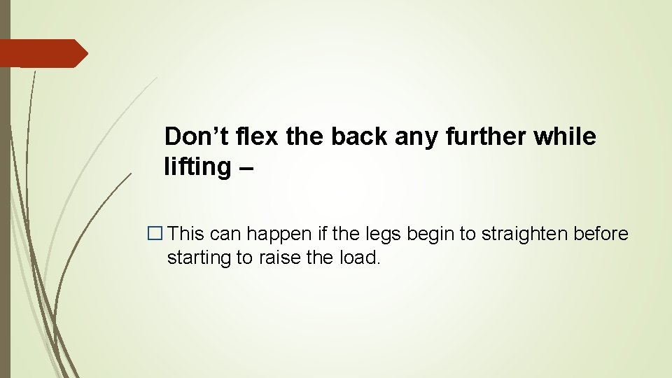 Don’t flex the back any further while lifting – � This can happen if