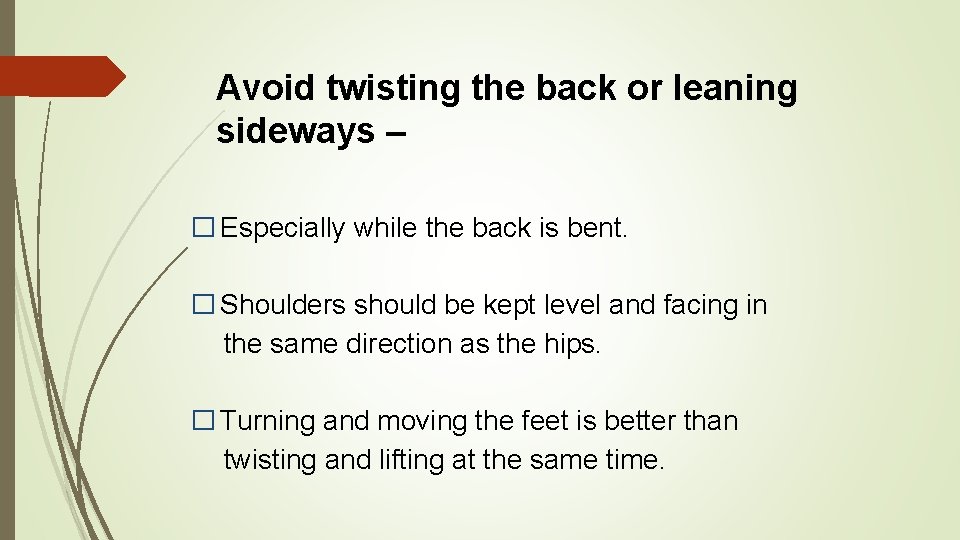 Avoid twisting the back or leaning sideways – � Especially while the back is