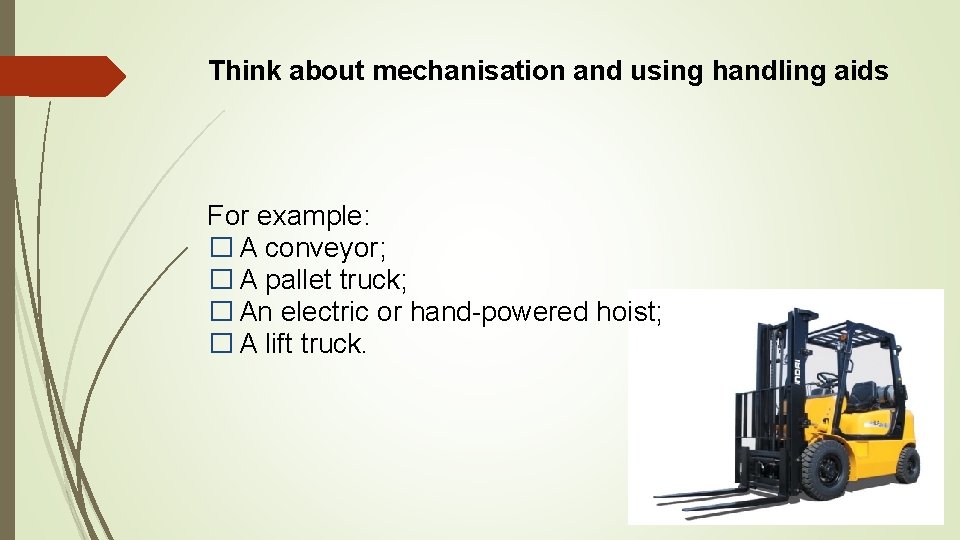 Think about mechanisation and using handling aids For example: � A conveyor; � A