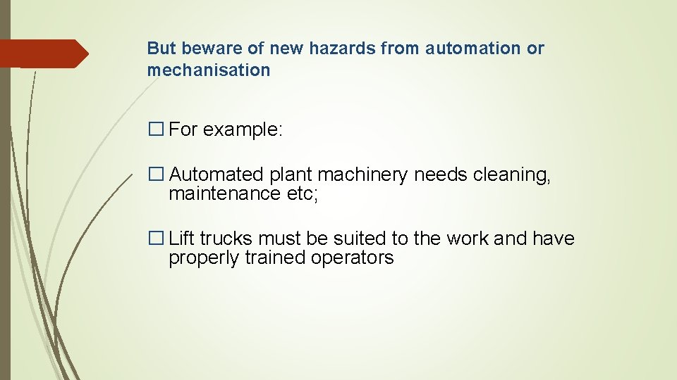 But beware of new hazards from automation or mechanisation � For example: � Automated