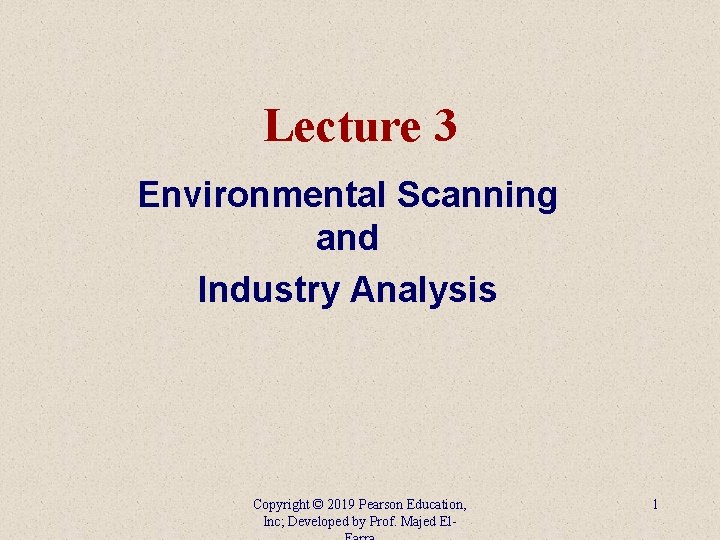 Lecture 3 Environmental Scanning and Industry Analysis Copyright © 2019 Pearson Education, Inc; Developed