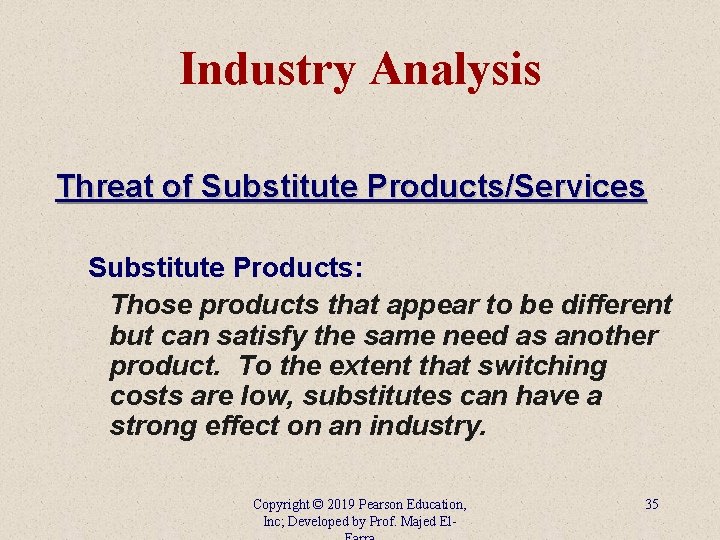 Industry Analysis Threat of Substitute Products/Services Substitute Products: Those products that appear to be