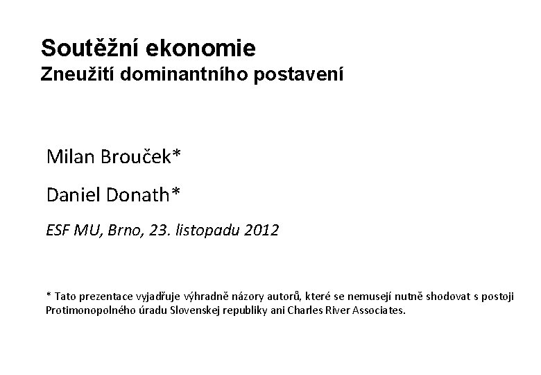 Soutěžní ekonomie Zneužití dominantního postavení Milan Brouček* Daniel Donath* ESF MU, Brno, 23. listopadu