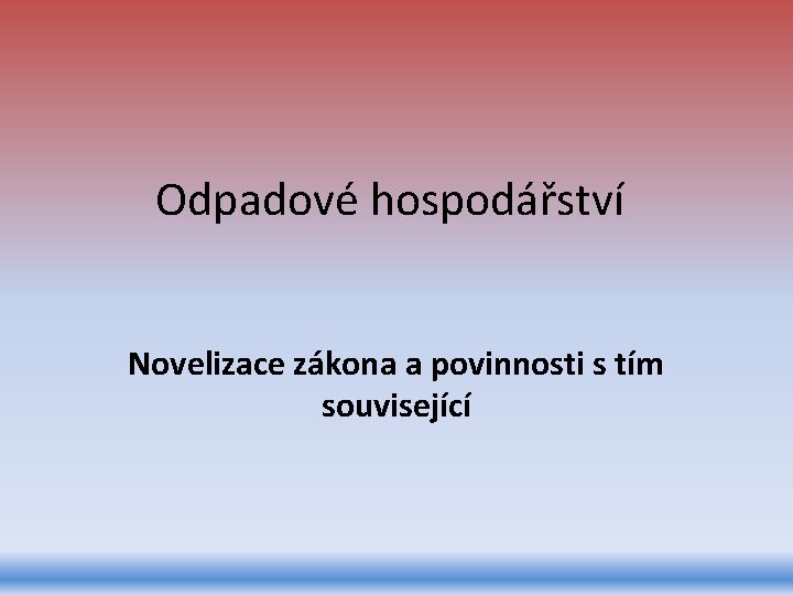 Odpadové hospodářství Novelizace zákona a povinnosti s tím související 