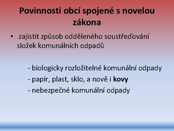 Povinnosti obcí spojené s novelou zákona • zajistit způsob odděleného soustřeďování složek komunálních odpadů