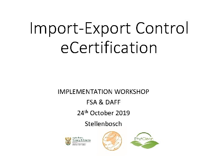 Import-Export Control e. Certification IMPLEMENTATION WORKSHOP FSA & DAFF 24 th October 2019 Stellenbosch