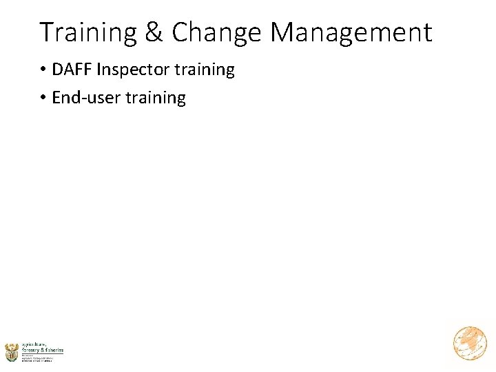 Training & Change Management • DAFF Inspector training • End-user training 