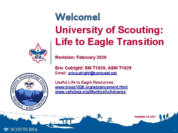 Welcome! University of Scouting: Life to Eagle Transition Revision: February 2020 Eric Cutright: SM