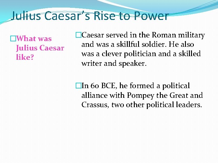Julius Caesar’s Rise to Power �What was Julius Caesar like? �Caesar served in the
