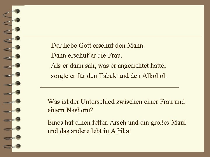 Der liebe Gott erschuf den Mann. Dann erschuf er die Frau. Als er dann