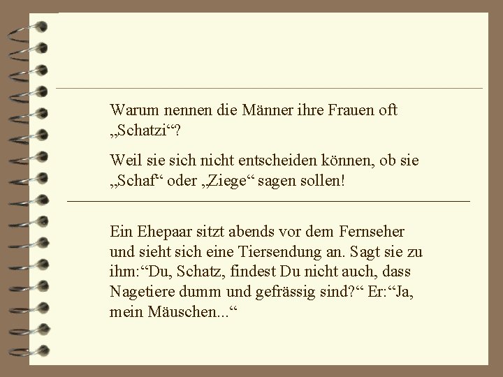 Warum nennen die Männer ihre Frauen oft „Schatzi“? Weil sie sich nicht entscheiden können,