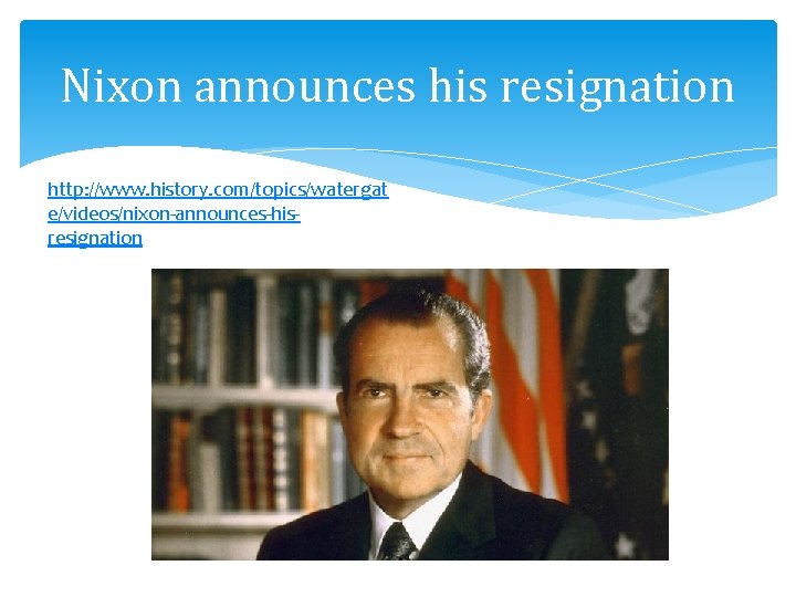 Nixon announces his resignation http: //www. history. com/topics/watergat e/videos/nixon-announces-hisresignation 