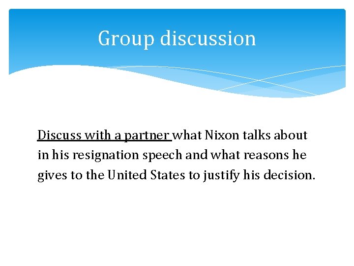 Group discussion Discuss with a partner what Nixon talks about in his resignation speech