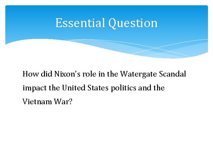 Essential Question How did Nixon’s role in the Watergate Scandal impact the United States