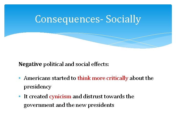 Consequences- Socially Negative political and social effects: • Americans started to think more critically