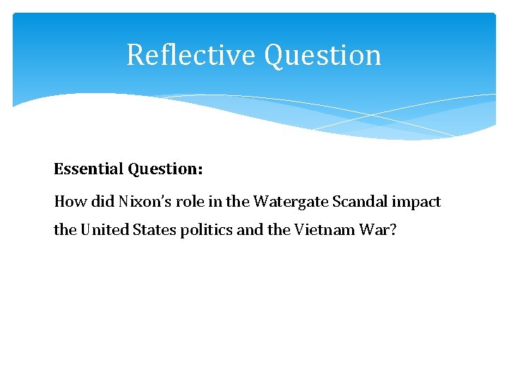 Reflective Question Essential Question: How did Nixon’s role in the Watergate Scandal impact the