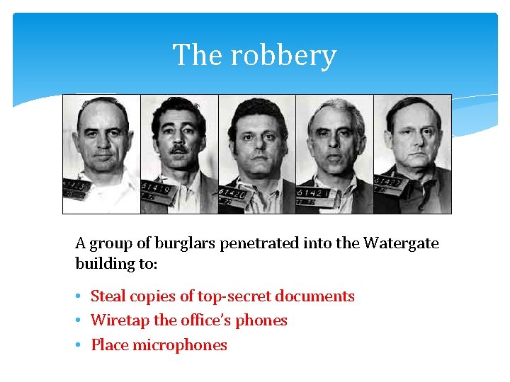 The robbery A group of burglars penetrated into the Watergate building to: • Steal