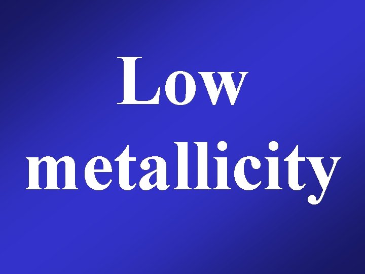 Low metallicity 