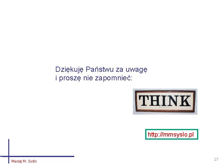 Dziękuję Państwu za uwagę i proszę nie zapomnieć: http: //mmsyslo. pl Maciej M. Sysło